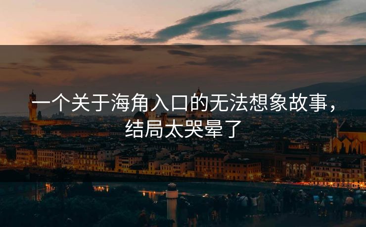 一个关于海角入口的无法想象故事，结局太哭晕了