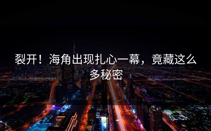 裂开！海角出现扎心一幕，竟藏这么多秘密