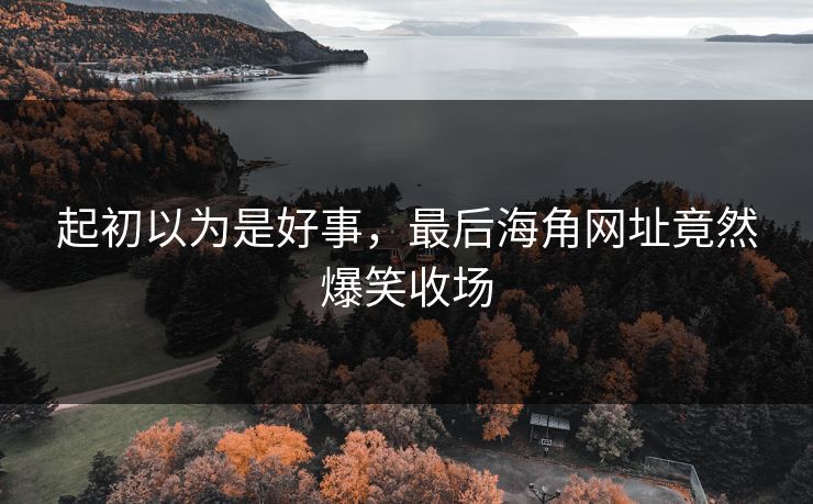 起初以为是好事，最后海角网址竟然爆笑收场