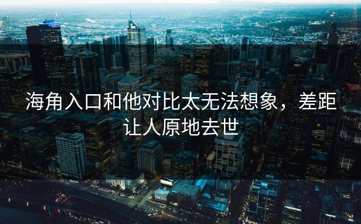 海角入口和他对比太无法想象，差距让人原地去世