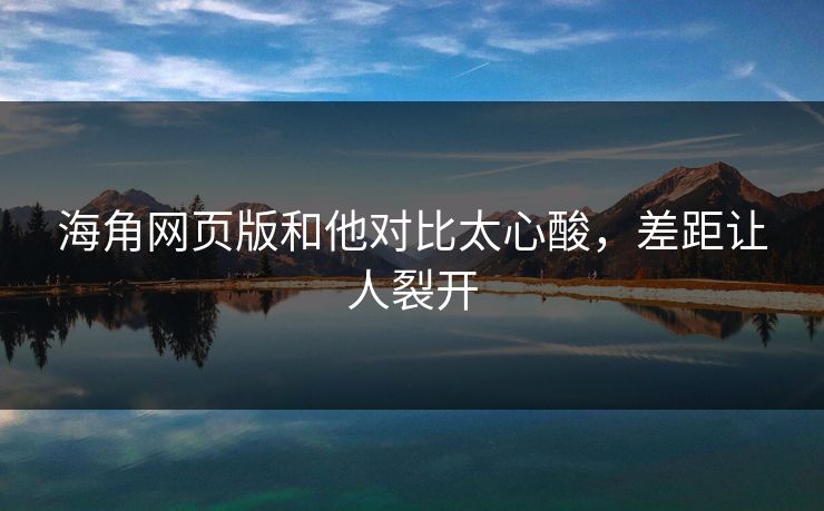 海角网页版和他对比太心酸，差距让人裂开