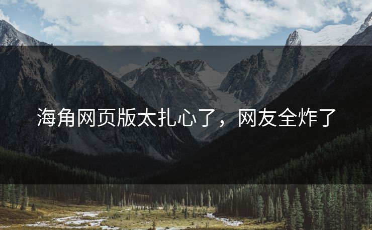 海角网页版太扎心了，网友全炸了